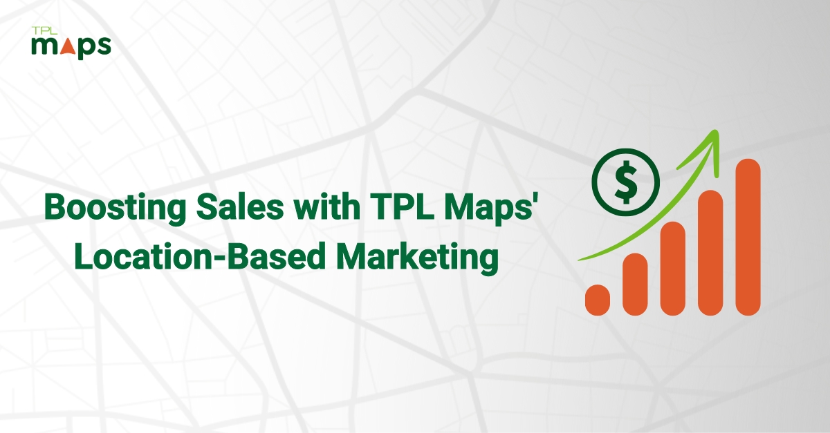 Boosting Sales with TPL Maps’ Location-Based Marketing